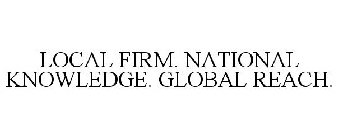LOCAL FIRM. NATIONAL KNOWLEDGE. GLOBAL REACH.