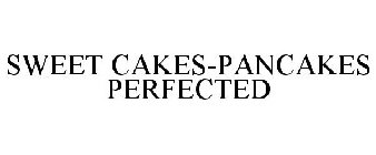 SWEET CAKES-PANCAKES PERFECTED