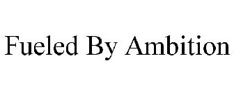 FUELED BY AMBITION