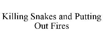 KILLING SNAKES AND PUTTING OUT FIRES