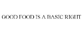 GOOD FOOD IS A BASIC RIGHT