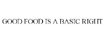 GOOD FOOD IS A BASIC RIGHT