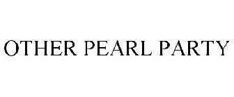 OTHER PEARL PARTY