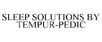 SLEEP SOLUTIONS BY TEMPUR-PEDIC