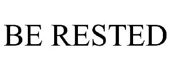 BE RESTED