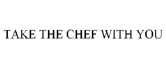 TAKE THE CHEF WITH YOU