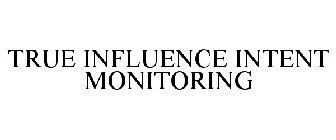 TRUE INFLUENCE INTENT MONITORING