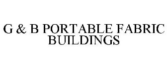 G & B PORTABLE FABRIC BUILDINGS