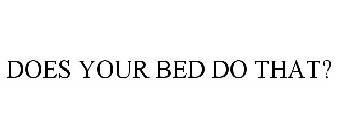DOES YOUR BED DO THAT?