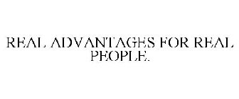 REAL ADVANTAGES FOR REAL PEOPLE.