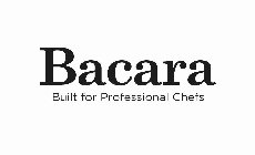 BACARA BUILT FOR PROFESSIONAL CHEFS