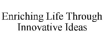 ENRICHING LIFE THROUGH INNOVATIVE IDEAS