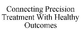 CONNECTING PRECISION TREATMENT WITH HEALTHY OUTCOMES