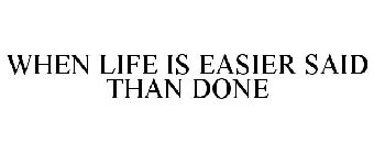 WHEN LIFE IS EASIER SAID THAN DONE