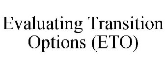 EVALUATING TRANSITION OPTIONS (ETO)