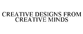 CREATIVE DESIGNS FROM CREATIVE MINDS