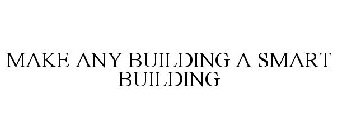 MAKE ANY BUILDING A SMART BUILDING