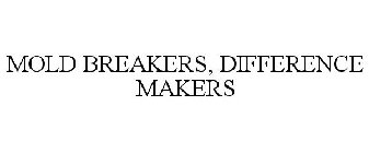 MOLD BREAKERS, DIFFERENCE MAKERS