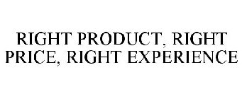 RIGHT PRODUCT, RIGHT PRICE, RIGHT EXPERIENCE