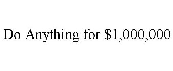 DO ANYTHING FOR $1,000,000