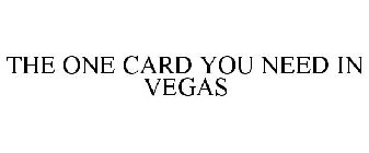 THE ONE CARD YOU NEED IN VEGAS