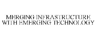 MERGING INFRASTRUCTURE WITH EMERGING TECHNOLOGY