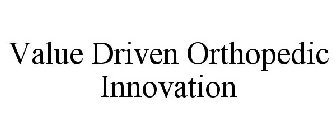 VALUE DRIVEN ORTHOPEDIC INNOVATION