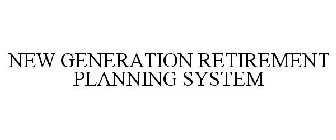 NEW GENERATION RETIREMENT PLANNING SYSTEM