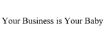 YOUR BUSINESS IS YOUR BABY