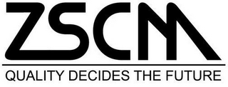 ZSCM QUALITY DECIDES THE FUTURE