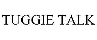 TUGGIE TALK