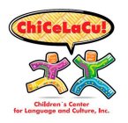 CHICELACU! CHILDREN'S CENTER FOR LANGUAGE AND CULTURE, INC.