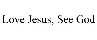 LOVE JESUS, SEE GOD