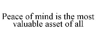 PEACE OF MIND IS THE MOST VALUABLE ASSET OF ALL