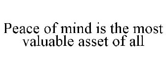 PEACE OF MIND IS THE MOST VALUABLE ASSET OF ALL