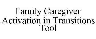 FAMILY CAREGIVER ACTIVATION IN TRANSITIONS TOOL