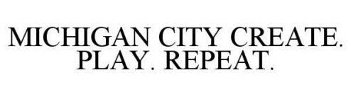 MICHIGAN CITY CREATE. PLAY. REPEAT.