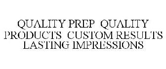 QUALITY PREP QUALITY PRODUCTS CUSTOM RESULTS LASTING IMPRESSIONS