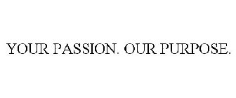 YOUR PASSION. OUR PURPOSE.