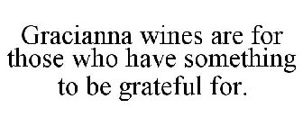 GRACIANNA WINES ARE FOR THOSE WHO HAVE SOMETHING TO BE GRATEFUL FOR.