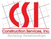 CSI CONSTRUCTION SERVICES, INC. BUILDING RELATIONSHIPS