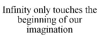 INFINITY ONLY TOUCHES THE BEGINNING OF OUR IMAGINATION