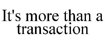 IT'S MORE THAN A TRANSACTION