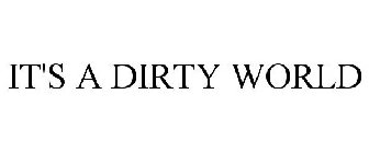 IT'S A DIRTY WORLD