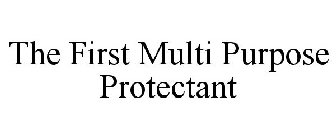 THE FIRST MULTI PURPOSE PROTECTANT