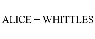ALICE + WHITTLES