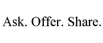 ASK. OFFER. SHARE.