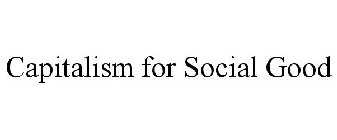 CAPITALISM FOR SOCIAL GOOD