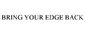 BRING YOUR EDGE BACK