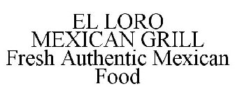 EL LORO MEXICAN GRILL FRESH AUTHENTIC MEXICAN FOOD